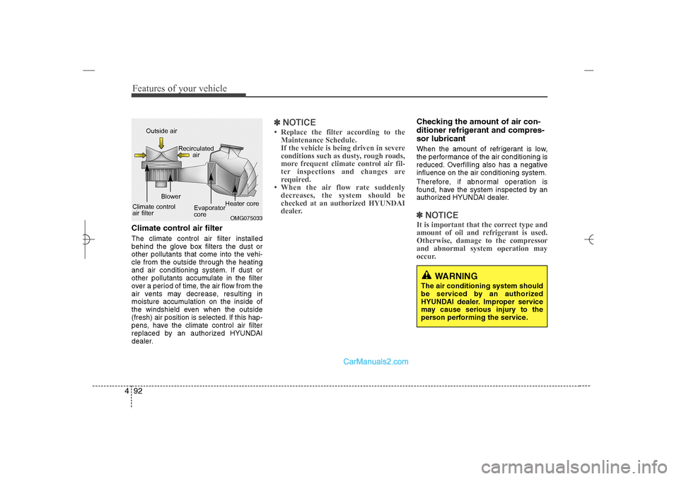 Hyundai Sonata 2013  Owners Manual Features of your vehicle92 4Climate control air filterThe climate control air filter installed
behind the glove box filters the dust or
other pollutants that come into the vehi-
cle from the outside t