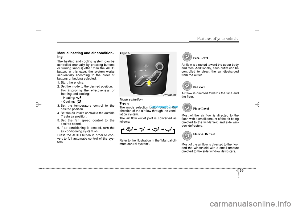 Hyundai Sonata 2013  Owners Manual 495
Features of your vehicle
Manual heating and air condition-
ingThe heating and cooling system can be
controlled manually by pressing buttons
or turning knob(s) other than the AUTO
button. In this c