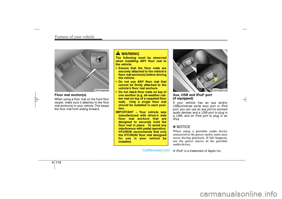 Hyundai Sonata 2013  Owners Manual Features of your vehicle110 4Floor mat anchor(s)When using a floor mat on the front floor
carpet, make sure it attaches to the floor
mat anchor(s) in your vehicle. This keeps
the floor mat from slidin