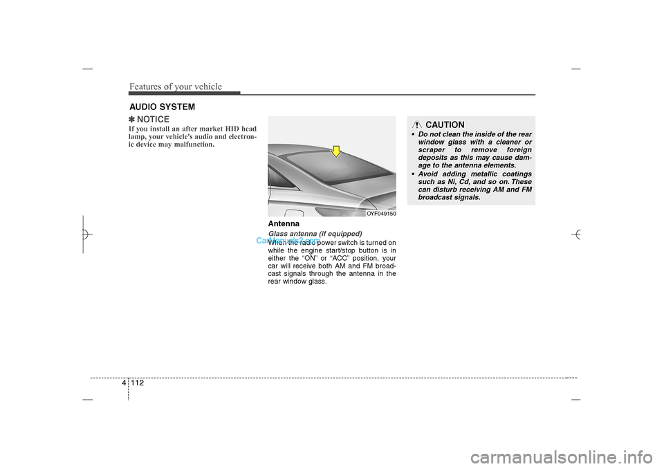 Hyundai Sonata 2013 Owners Manual Features of your vehicle112 4✽
✽
NOTICEIf you install an after market HID head
lamp, your vehicles audio and electron-
ic device may malfunction.
AntennaGlass antenna (if equipped)When the radio Hyundai Sonata 2013 Owners Manual Features of your vehicle112 4✽
✽
NOTICEIf you install an after market HID head
lamp, your vehicles audio and electron-
ic device may malfunction.
AntennaGlass antenna (if equipped)When the radio