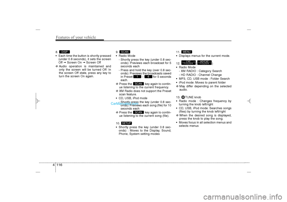 Hyundai Sonata 2013 Owners Manual Features of your vehicle116 48.
Each time the button is shortly pressed
(under 0.8 seconds), it sets the screen
Off ➟Screen On ➟Screen Off
❈Audio operation is maintained and
only the screen wi Hyundai Sonata 2013 Owners Manual Features of your vehicle116 48.
Each time the button is shortly pressed
(under 0.8 seconds), it sets the screen
Off ➟Screen On ➟Screen Off
❈Audio operation is maintained and
only the screen wi