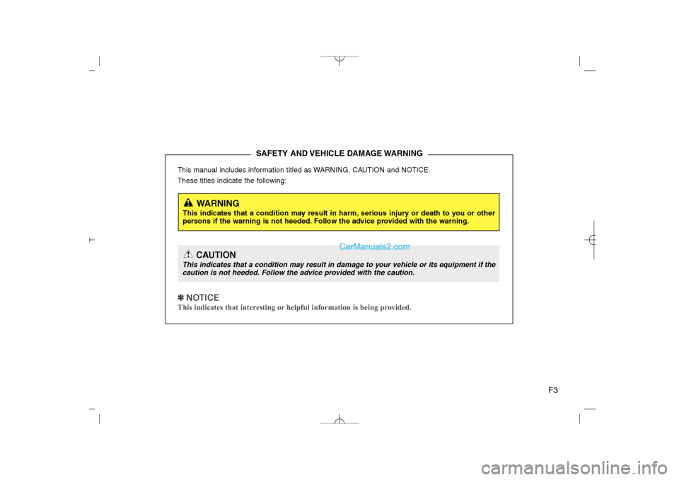 Hyundai Sonata 2013  Owners Manual F3
This manual includes information titled as WARNING, CAUTION and NOTICE.
These titles indicate the following:✽ ✽ 
 
NOTICEThis indicates that interesting or helpful information is being provided