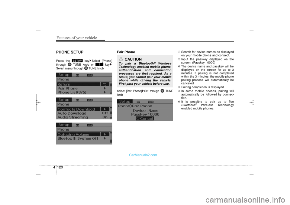 Hyundai Sonata 2013  Owners Manual Features of your vehicle120 4PHONE SETUPPress the  key Select [Phone]
through  TUNE knob or  key
Select menu through  TUNE knob
Pair PhoneSelect [Pair Phone] Set through  TUNE
knob
➀Search for devic