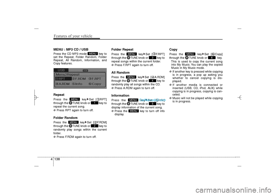 Hyundai Sonata 2013 Features of your vehicle138 4MENU : MP3 CD / USBPress the CD MP3 mode  key to
set the Repeat, Folder Random, Folder
Repeat, All Random, Information, and
Copy features.RepeatPress the  key Set [ RPT]
t