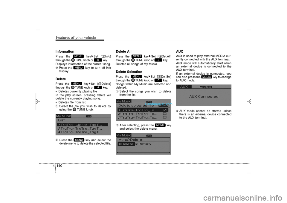 Hyundai Sonata 2013 Features of your vehicle140 4InformationPress the  key Set [ Info]
through the 
TUNE
knob or  key.
Displays information of the current song.
❈ Press the  key to turn off info
display.
DeletePress th