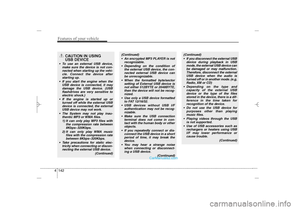 Hyundai Sonata 2013  Owners Manual Features of your vehicle142 4
CAUTION IN USING 
USB DEVICE
 To use an external USB device,
make sure the device is not con-
nected when starting up the vehi-
cle. Connect the device after
starting up