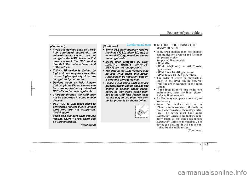 Hyundai Sonata 2013  Owners Manual 4 143
Features of your vehicle
✽ ✽
NOTICE FOR USING THE
iPod
®DEVICE
• Some iPod models may not support
communication protocol and files may
not properly play.
Supported iPod models: 
- iPod Mi