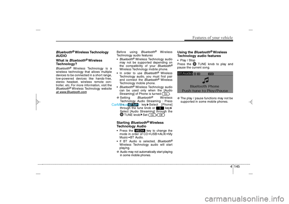 Hyundai Sonata 2013 User Guide 4 145
Features of your vehicle
Bluetooth
®Wireless Technology
AUDIO
What is 
Bluetooth
®Wireless
Technology?
Bluetooth
®
Wireless Technology is a
wireless technology that allows multiple
devices to