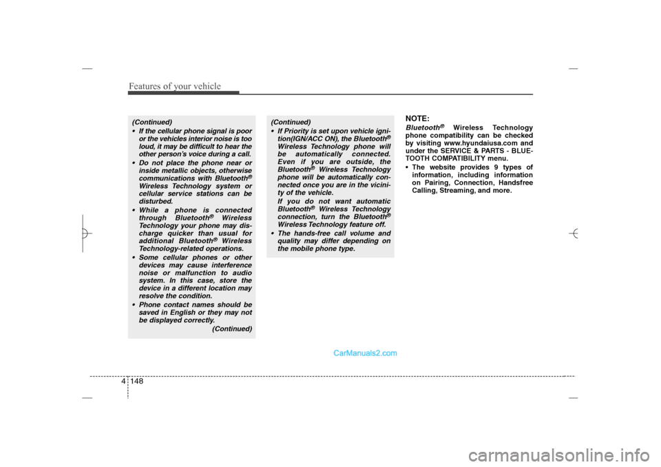 Hyundai Sonata 2013  Owners Manual Features of your vehicle148 4
NOTE:Bluetooth
®
Wireless Technology
phone compatibility can be checked
by visiting www.hyundaiusa.com and
under the SERVICE & PARTS - BLUE-
TOOTH COMPATIBILITY menu.
 