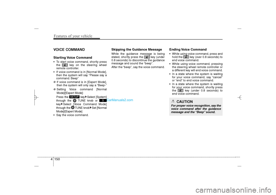 Hyundai Sonata 2013  Owners Manual Features of your vehicle150 4VOICE COMMANDStarting Voice  Command To start voice command, shortly press
the  key on the steering wheel
remote controller.
 If voice command is in [Normal Mode],
then 