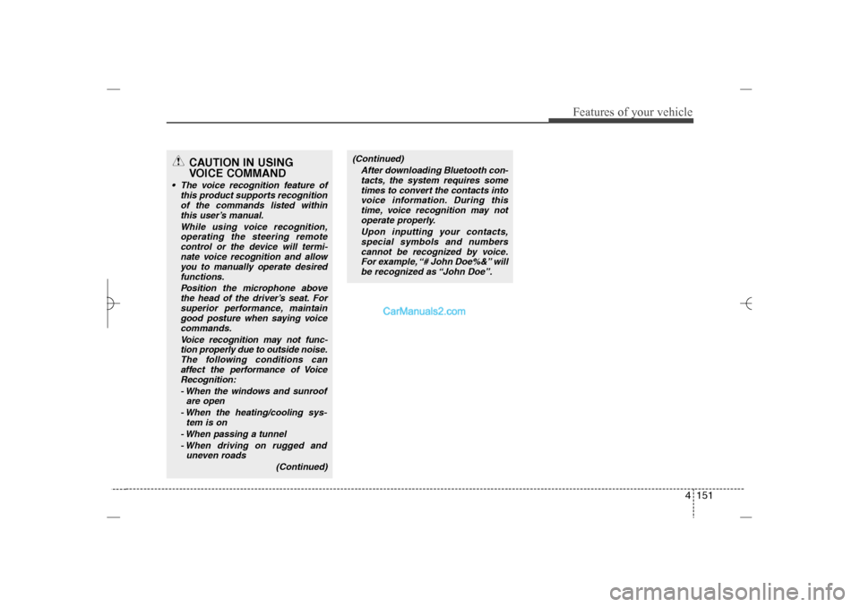 Hyundai Sonata 2013  Owners Manual 4 151
Features of your vehicle
(Continued)
After downloading Bluetooth con-
tacts, the system requires some
times to convert the contacts into
voice information. During this
time, voice recognition ma