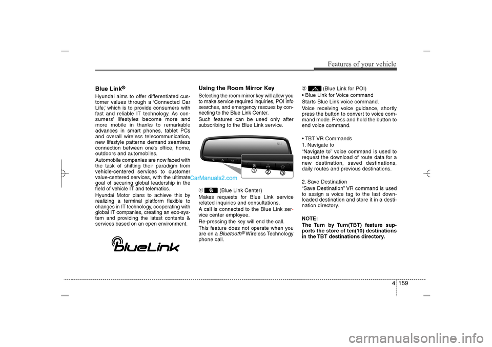 Hyundai Sonata 2013 Owners Guide 4 159
Features of your vehicle
Blue Link
®
Hyundai aims to offer differentiated cus-
tomer values through a ‘Connected Car
Life,’ which is to provide consumers with
fast and reliable IT technolog