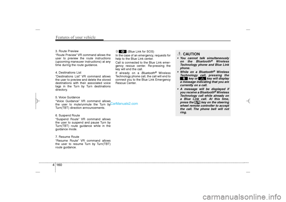 Hyundai Sonata 2013  Owners Manual Features of your vehicle160 43. Route Preview
“Route Preview” VR command allows the
user to preview the route instructions
(upcoming maneuver instructions) at any
time during the route guidance.
4