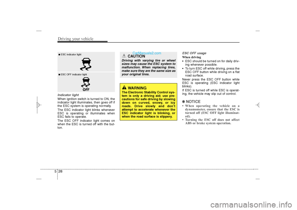 Hyundai Sonata 2013 Owners Guide Driving your vehicle28 5Indicator lightWhen ignition switch is turned to ON, the
indicator light illuminates, then goes off if
the ESC system is operating normally.
The ESC indicator light blinks when
