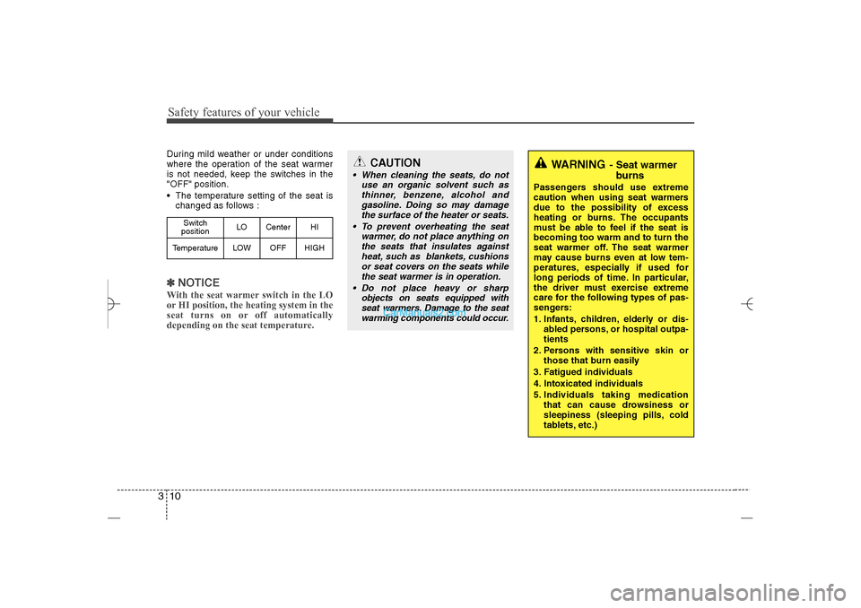Hyundai Sonata 2013  Owners Manual Safety features of your vehicle10 3During mild weather or under conditions
where the operation of the seat warmer
is not needed, keep the switches in the
"OFF" position.
 The temperature setting of t