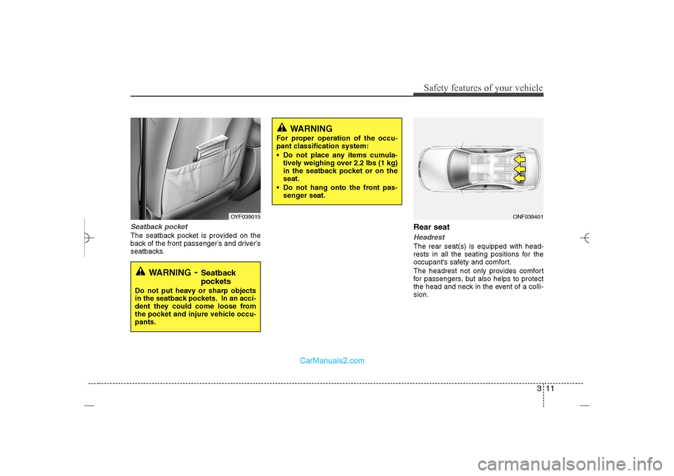 Hyundai Sonata 2013 User Guide 311
Safety features of your vehicle
Seatback pocketThe seatback pocket is provided on the
back of the front passenger’s and driver’s
seatbacks.
Rear seat HeadrestThe rear seat(s) is equipped with 