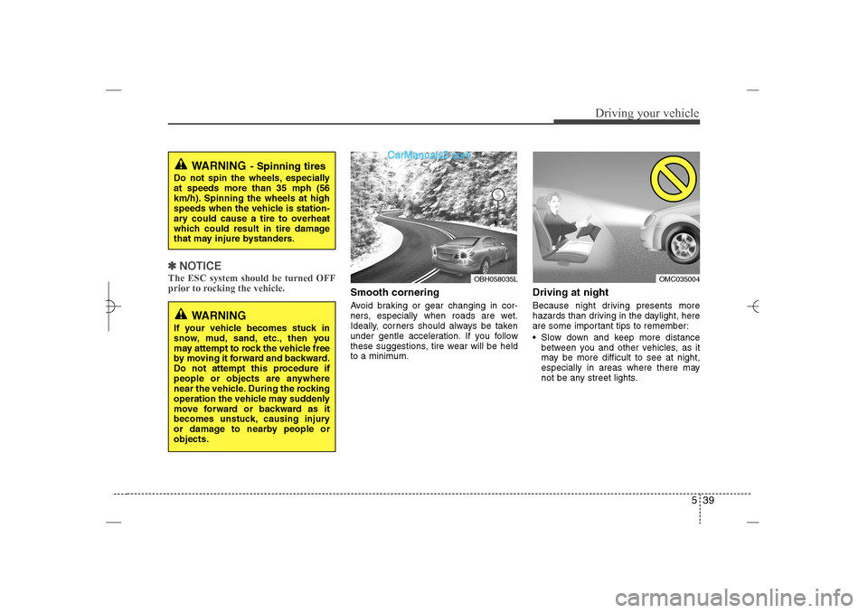 Hyundai Sonata 2013 539
Driving your vehicle
✽ ✽
NOTICEThe ESC system should be turned OFF
prior to rocking the vehicle.
Smooth corneringAvoid braking or gear changing in cor-
ners, especially when roads are wet.
Ide