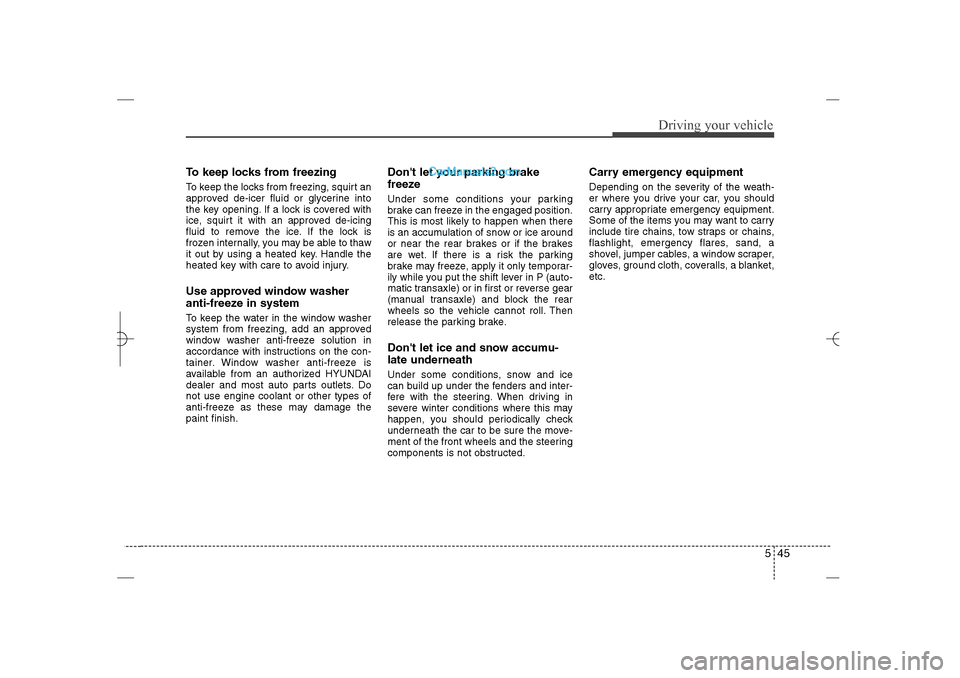 Hyundai Sonata 2013 Owners Manual 545
Driving your vehicle
To keep locks from freezingTo keep the locks from freezing, squirt an
approved de-icer fluid or glycerine into
the key opening. If a lock is covered with
ice, squirt it with a Hyundai Sonata 2013 Owners Manual 545
Driving your vehicle
To keep locks from freezingTo keep the locks from freezing, squirt an
approved de-icer fluid or glycerine into
the key opening. If a lock is covered with
ice, squirt it with a