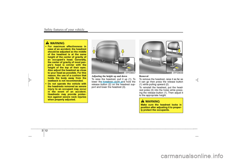 Hyundai Sonata 2013 User Guide Safety features of your vehicle12 3
Adjusting the height up and down
To raise the headrest, pull it up (1). To
lower the headrest, push and hold the
release button (2) on the headrest sup-
port and lo