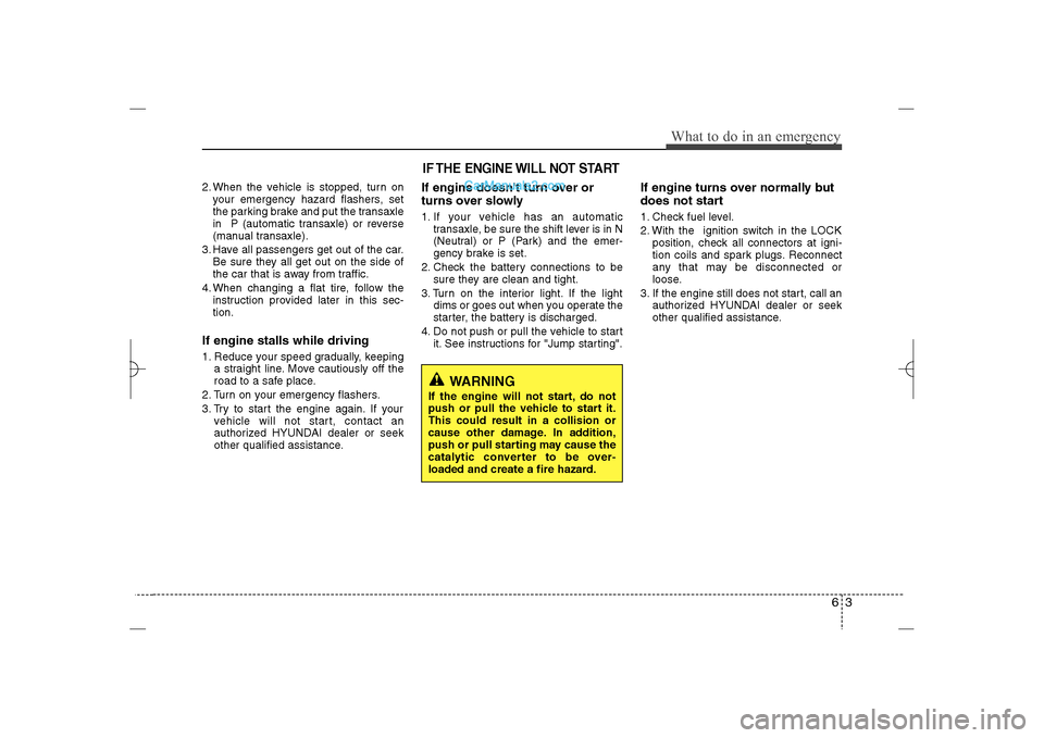 Hyundai Sonata 2013  Owners Manual 63
What to do in an emergency
2. When the vehicle is stopped, turn on
your emergency hazard flashers, set
the parking brake and put the transaxle
in  P (automatic transaxle) or reverse
(manual transax