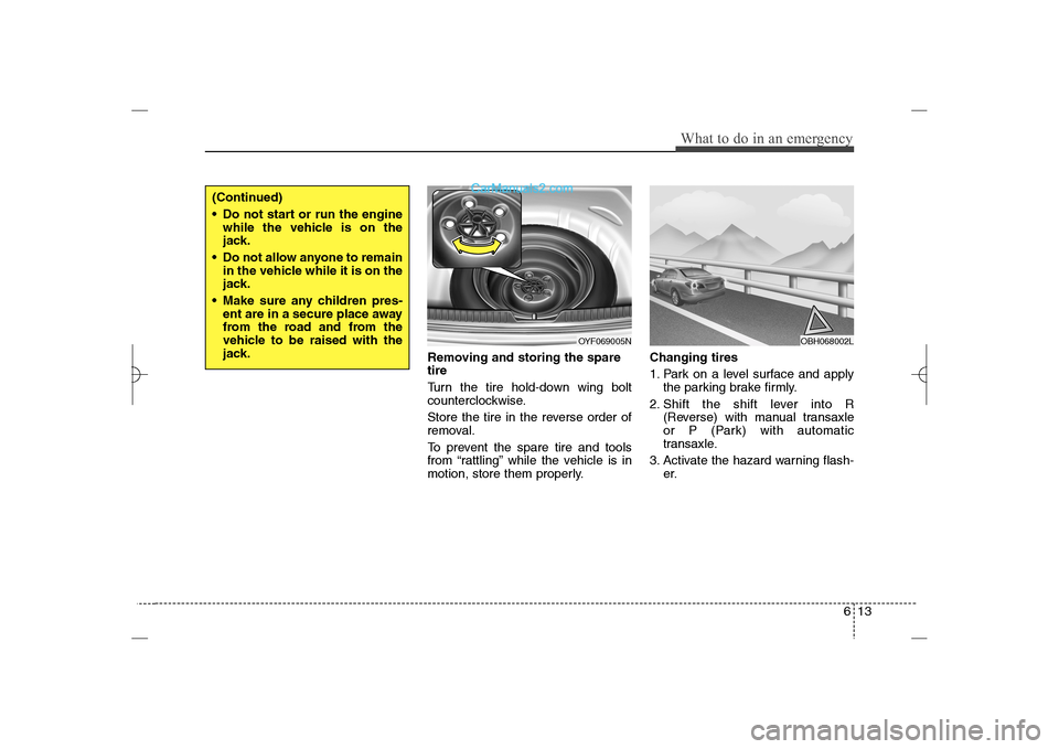 Hyundai Sonata 2013 613
What to do in an emergency
Removing and storing the spare
tire
Turn the tire hold-down wing bolt
counterclockwise.
Store the tire in the reverse order of
removal.
To prevent the spare tire and t Hyundai Sonata 2013 613
What to do in an emergency
Removing and storing the spare
tire
Turn the tire hold-down wing bolt
counterclockwise.
Store the tire in the reverse order of
removal.
To prevent the spare tire and t