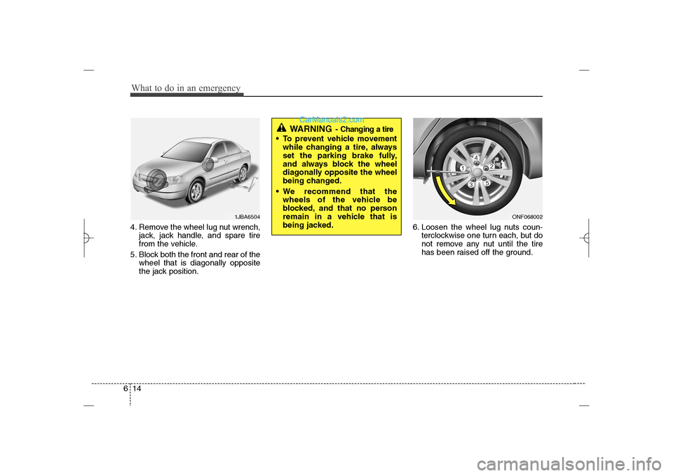 Hyundai Sonata 2013  Owners Manual What to do in an emergency14 64. Remove the wheel lug nut wrench,
jack, jack handle, and spare tire
from the vehicle.
5. Block both the front and rear of the
wheel that is diagonally opposite
the jack