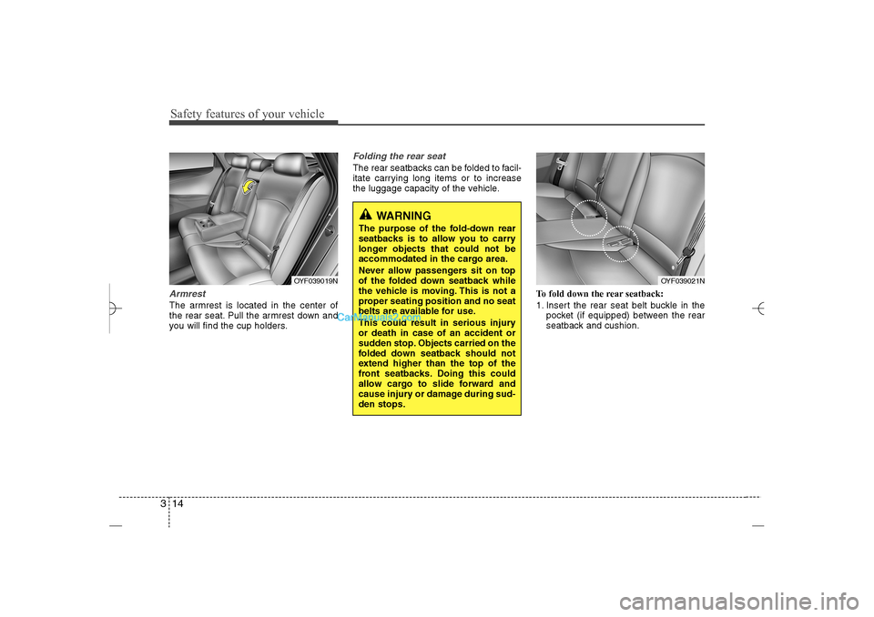 Hyundai Sonata 2013 Owners Guide Safety features of your vehicle14 3ArmrestThe armrest is located in the center of
the rear seat. Pull the armrest down and
you will find the cup holders.
Folding the rear seatThe rear seatbacks can be