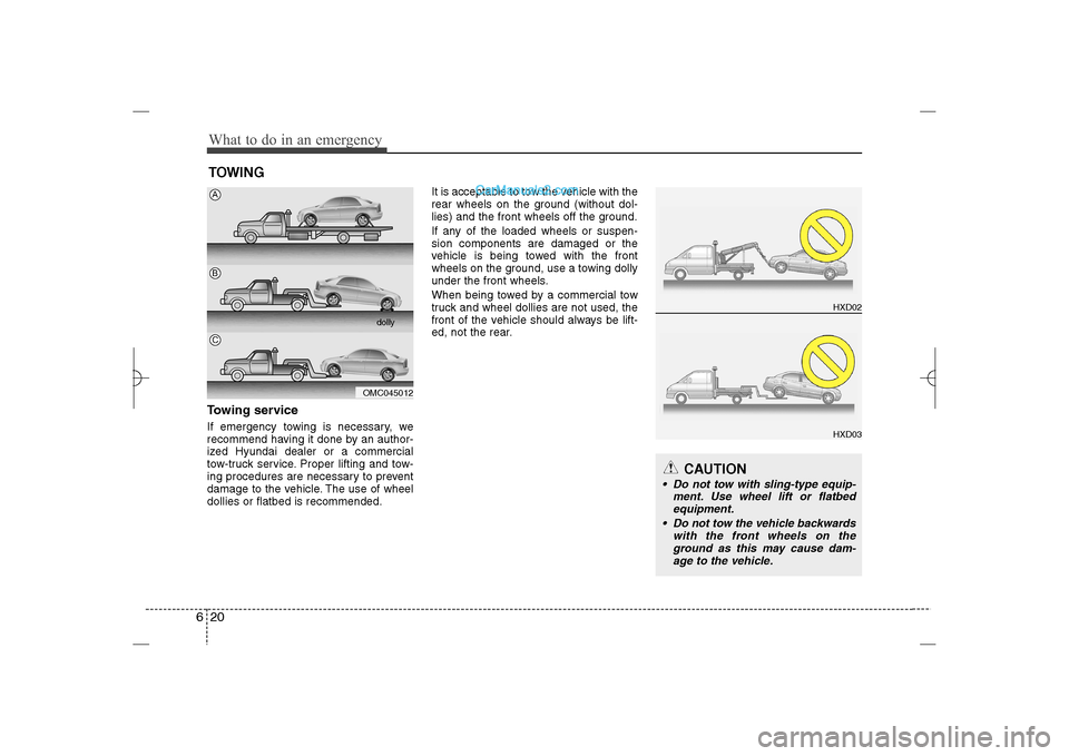 Hyundai Sonata 2013  Owners Manual What to do in an emergency20 6
HXD02HXD03
TOWINGTowing serviceIf emergency towing is necessary, we
recommend having it done by an author-
ized Hyundai dealer or a commercial
tow-truck service. Proper 