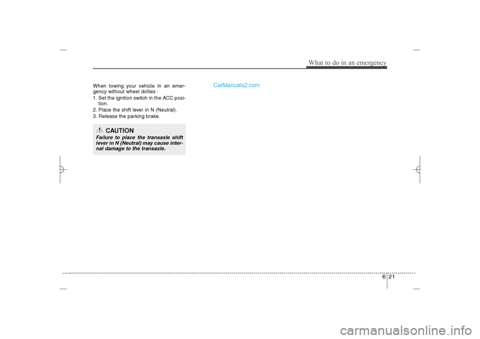 Hyundai Sonata 2013  Owners Manual 621
What to do in an emergency
When towing your vehicle in an emer-
gency without wheel dollies :
1. Set the ignition switch in the ACC posi-
tion.
2. Place the shift lever in N (Neutral).
3. Release 