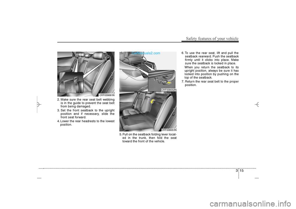 Hyundai Sonata 2013 Owners Guide 315
Safety features of your vehicle
2. Make sure the rear seat belt webbing
is in the guide to prevent the seat belt
from being damaged.
3. Set the front seatback to the upright
position and if necess