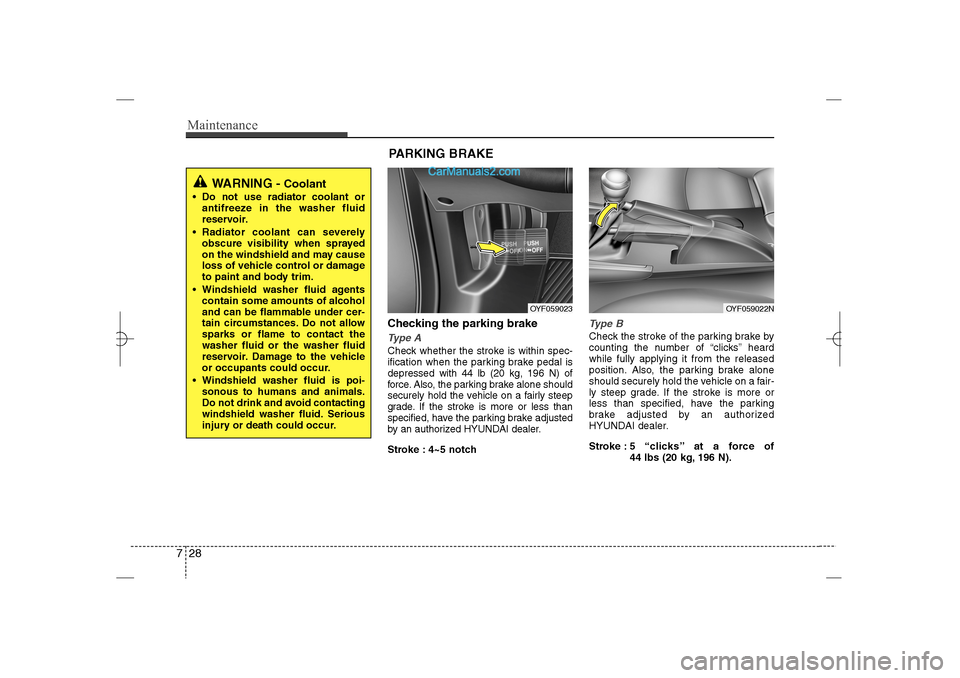 Hyundai Sonata 2013 Owners Guide Maintenance28 7
Checking the parking brakeType ACheck whether the stroke is within spec-
ification when the parking brake pedal is
depressed with 44 lb (20 kg, 196 N) of
force. Also, the parking brake