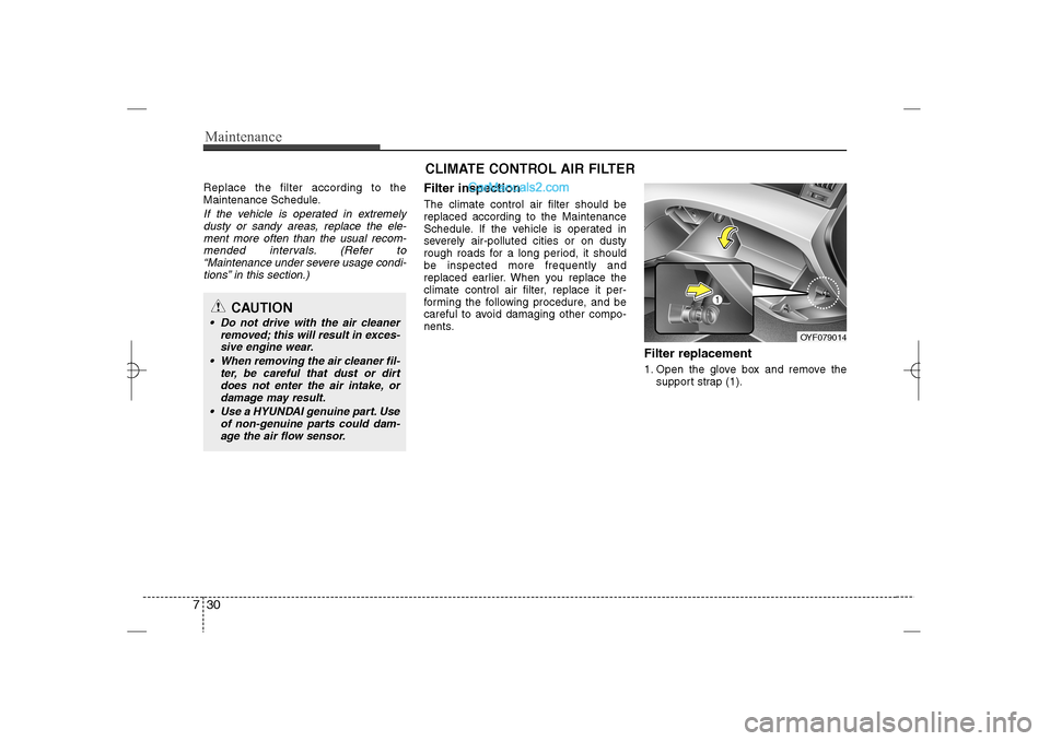 Hyundai Sonata 2013 Maintenance30 7Replace the filter according to the
Maintenance Schedule.If the vehicle is operated in extremely
dusty or sandy areas, replace the ele-
ment more often than the usual recom-
mended inte