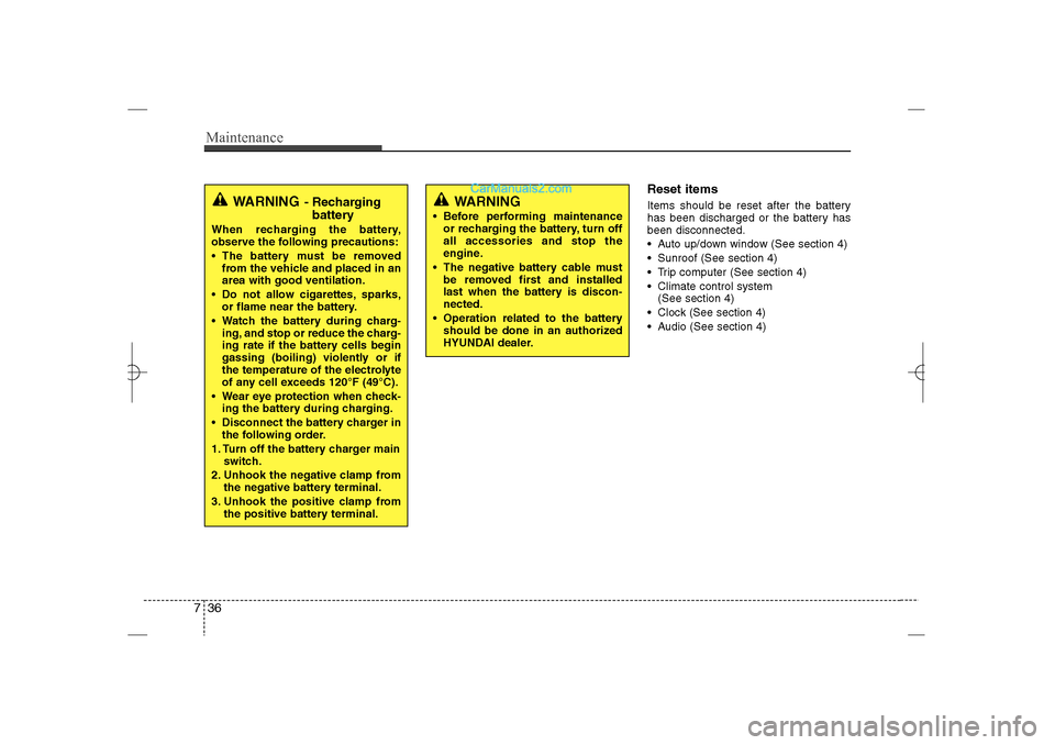 Hyundai Sonata 2013  Owners Manual Maintenance36 7
Reset itemsItems should be reset after the battery
has been discharged or the battery has
been disconnected.
 Auto up/down window (See section 4)
 Sunroof (See section 4)
 Trip comp