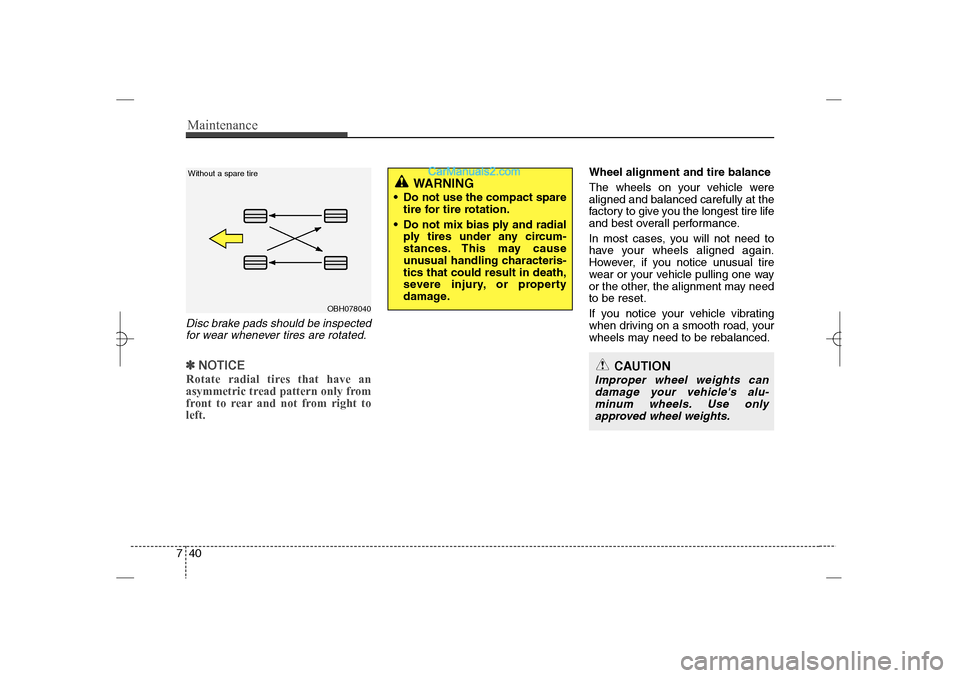 Hyundai Sonata 2013 Maintenance40 7Disc brake pads should be inspected
for wear whenever tires are rotated.✽ ✽
NOTICERotate radial tires that have an
asymmetric tread pattern only from
front to rear and not from righ
