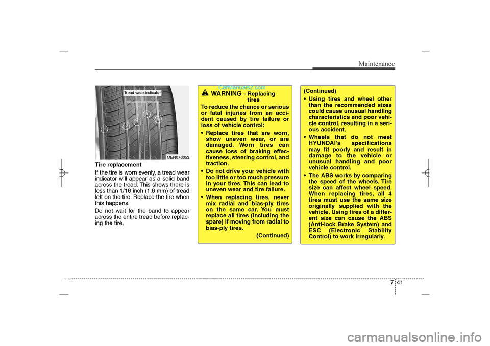 Hyundai Sonata 2013  Owners Manual 741
Maintenance
Tire replacement
If the tire is worn evenly, a tread wear
indicator will appear as a solid band
across the tread. This shows there is
less than 1/16 inch (1.6 mm) of tread
left on the 
