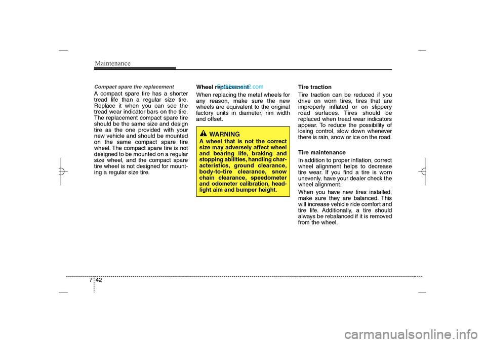 Hyundai Sonata 2013  Owners Manual Maintenance42 7Compact spare tire replacement A compact spare tire has a shorter
tread life than a regular size tire.
Replace it when you can see the
tread wear indicator bars on the tire.
The replace