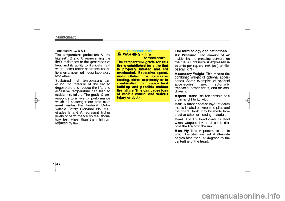 Hyundai Sonata 2013  Owners Manual Maintenance46 7Temperature -A, B & C The temperature grades are A (the
highest), B and C representing the
tire’s resistance to the generation of
heat and its ability to dissipate heat
when tested un