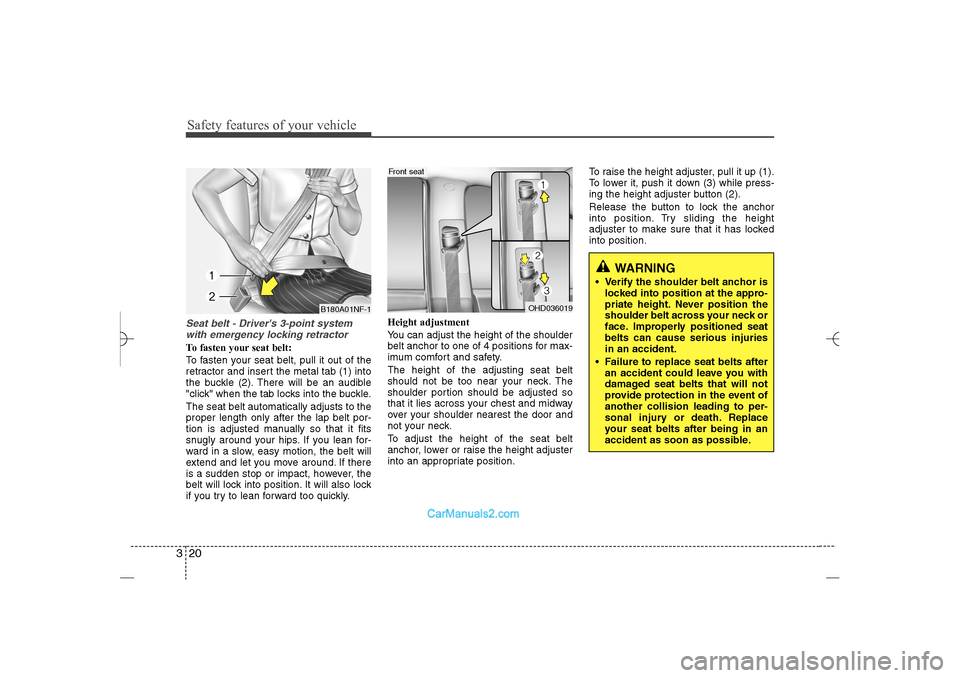 Hyundai Sonata 2013  Owners Manual Safety features of your vehicle20 3Seat belt - Drivers 3-point system
with emergency locking retractorTo fasten your seat belt:
To fasten your seat belt, pull it out of the
retractor and insert the m