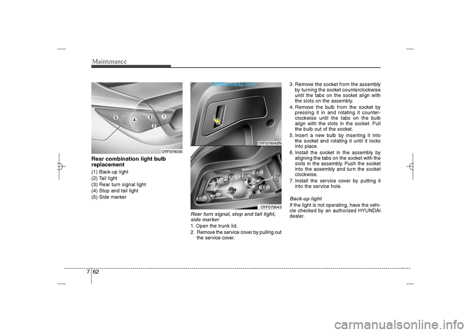 Hyundai Sonata 2013  Owners Manual Maintenance62 7Rear combination light bulb
replacement(1) Back-up light
(2) Tail light
(3) Rear turn signal light
(4) Stop and tail light
(5) Side marker
Rear turn signal, stop and tail light,
side ma