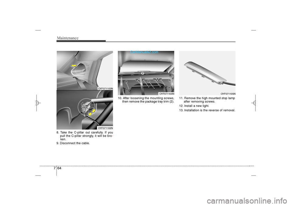 Hyundai Sonata 2013 Maintenance64 78. Take the C-pillar out carefully. If you 
pull the C-pillar strongly, it will be bro-
ken.
9. Disconnect the cable.10. After loosening the mounting screws,
then remove the package tra