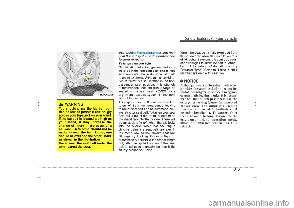 Hyundai Sonata 2013  Owners Manual 321
Safety features of your vehicle
Seat belts - Front passenger and rear
seat 3-point system with combination
locking retractorTo fasten your seat belt: 
Combination retractor type seat belts are
ins