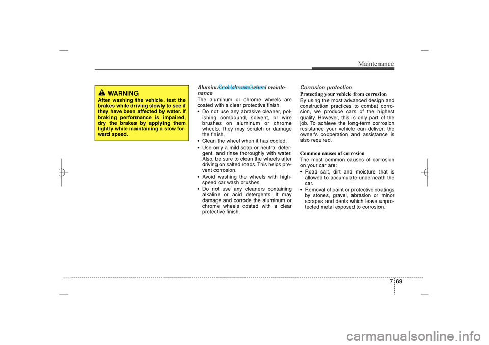 Hyundai Sonata 2013 Manual PDF 769
Maintenance
Aluminum or chrome wheel mainte-
nanceThe aluminum or chrome wheels are
coated with a clear protective finish.
 Do not use any abrasive cleaner, pol-
ishing compound, solvent, or wire