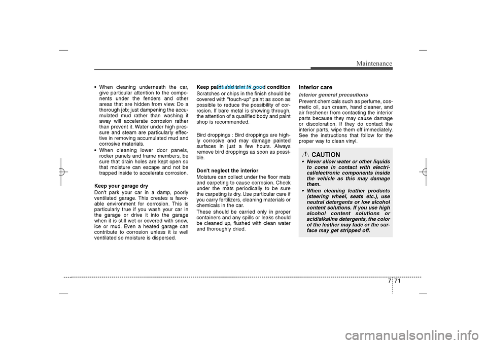 Hyundai Sonata 2013 Manual PDF 771
Maintenance
 When cleaning underneath the car,
give particular attention to the compo-
nents under the fenders and other
areas that are hidden from view. Do a
thorough job; just dampening the acc