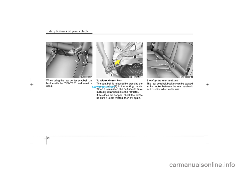 Hyundai Sonata 2013  Owners Manual Safety features of your vehicle22 3When using the rear center seat belt, the
buckle with the “CENTER” mark must be
used.To release the seat belt:
The seat belt is released by pressing the
release 