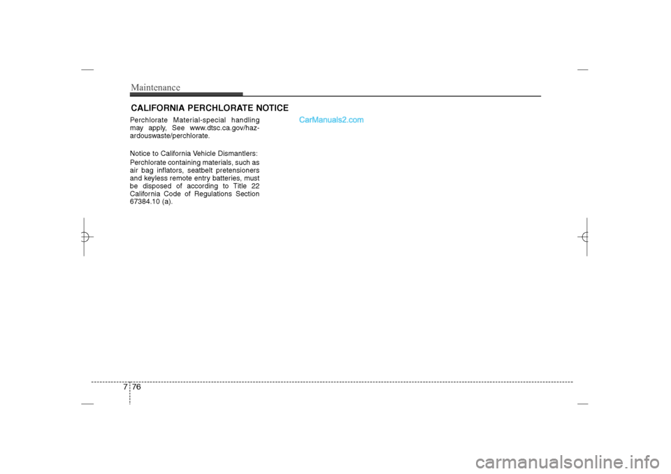 Hyundai Sonata 2013  Owners Manual CALIFORNIA PERCHLORATE NOTICEPerchlorate Material-special handling
may apply, See www.dtsc.ca.gov/haz-
ardouswaste/perchlorate.
Notice to California Vehicle Dismantlers:
Perchlorate containing materia