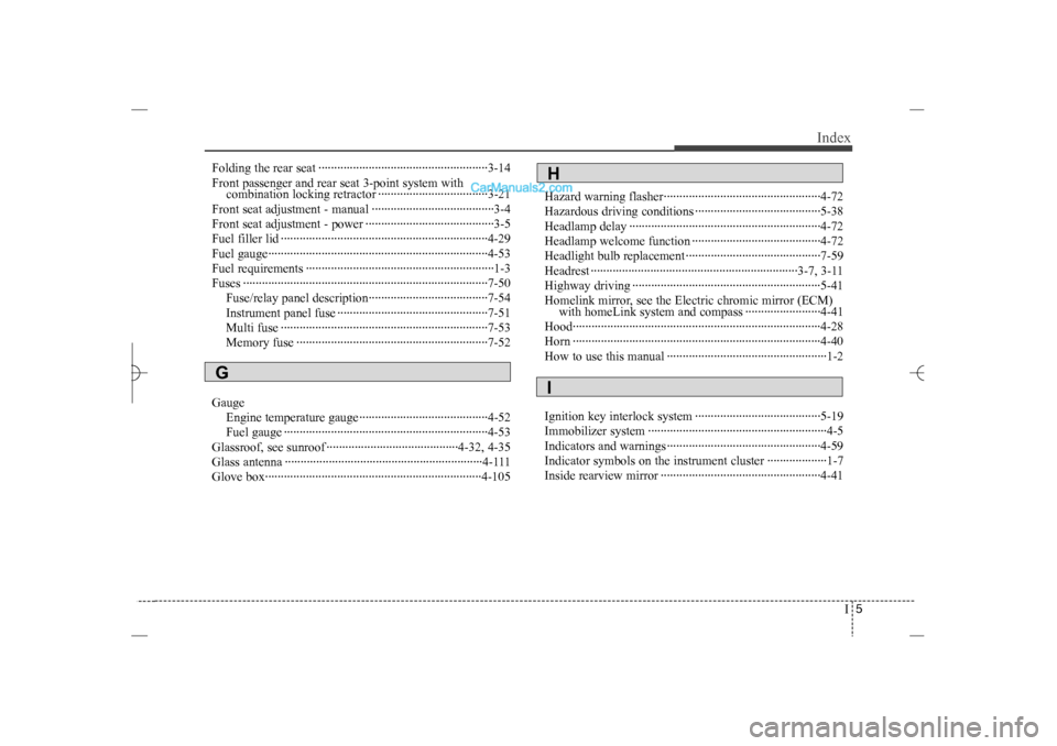 Hyundai Sonata 2013 I5
Index
Folding the rear seat ······················································3-14
Front passenger and rear seat 3-point system with
combin