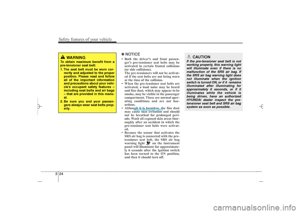 Hyundai Sonata 2013 Safety features of your vehicle24 3
✽
✽
NOTICE• Both the drivers and front passen-
gers pre-tensioner seat belts may be
activated in certain frontal collisions
(or side collisions).
The pre-te