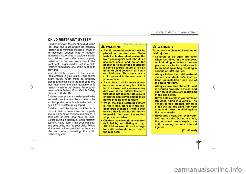 Hyundai Sonata 2013 Owners Guide 329
Safety features of your vehicleWARNING
To reduce the chance of serious or
fatal injuries:
 Children of all ages are safer
when restrained in the rear seat.
A child riding in the front passen-
ger