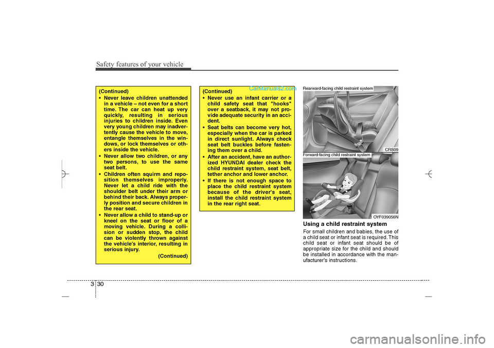 Hyundai Sonata 2013  Owners Manual Safety features of your vehicle30 3
Using a child restraint systemFor small children and babies, the use of
a child seat or infant seat is required. This
child seat or infant seat should be of
appropr