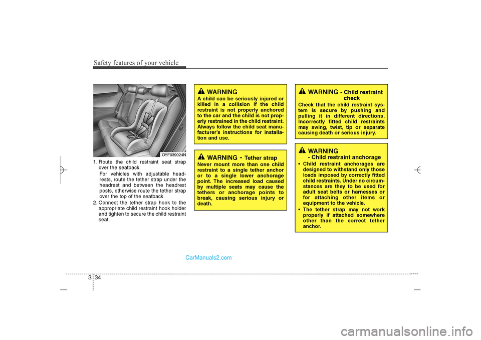 Hyundai Sonata 2013 Owners Guide Safety features of your vehicle34 31. Route the child restraint seat strap
over the seatback.
For vehicles with adjustable head-
rests, route the tether strap under the
headrest and between the headre